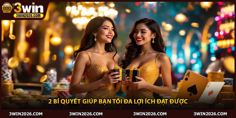 2 bí quyết giúp bạn tối đa lợi ích đạt được