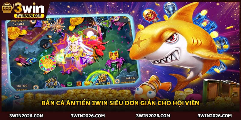 Bắn cá ăn tiền 3win siêu đơn giản cho hội viên
