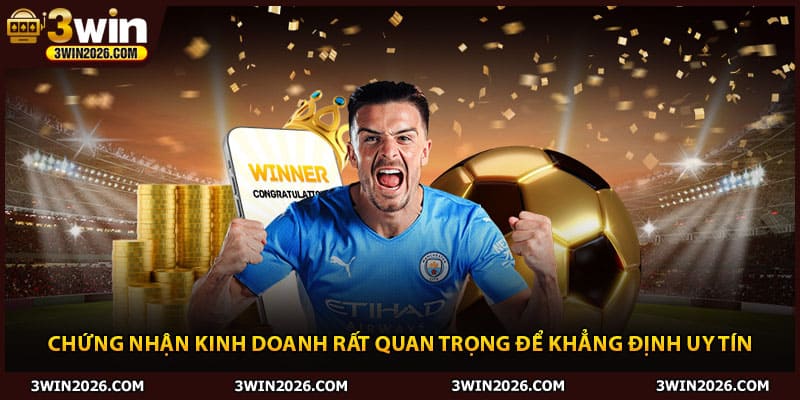 Chứng nhận kinh doanh rất quan trọng để khẳng định uy tín