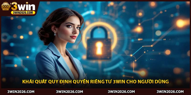 Khái quát quy định quyền riêng tư 3Win cho người dùng
