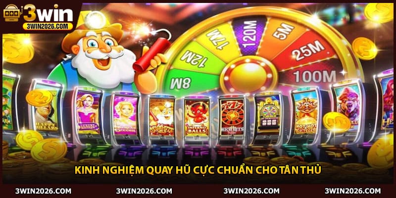 Kinh nghiệm quay hũ cực chuẩn cho tân thủ
