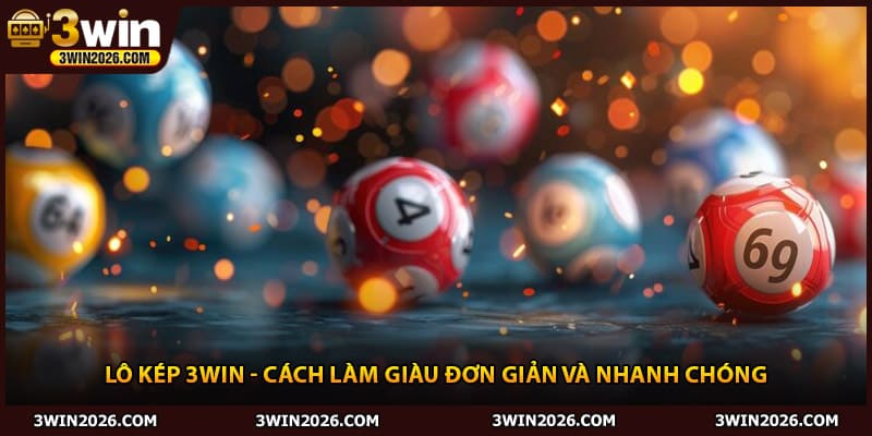 Lô Kép 3win - Cách Làm Giàu Đơn Giản Và Nhanh Chóng